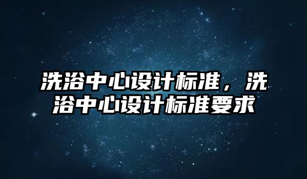 洗浴中心設計標準，洗浴中心設計標準要求