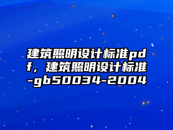 建筑照明設(shè)計(jì)標(biāo)準(zhǔn)pdf，建筑照明設(shè)計(jì)標(biāo)準(zhǔn)-gb50034-2004